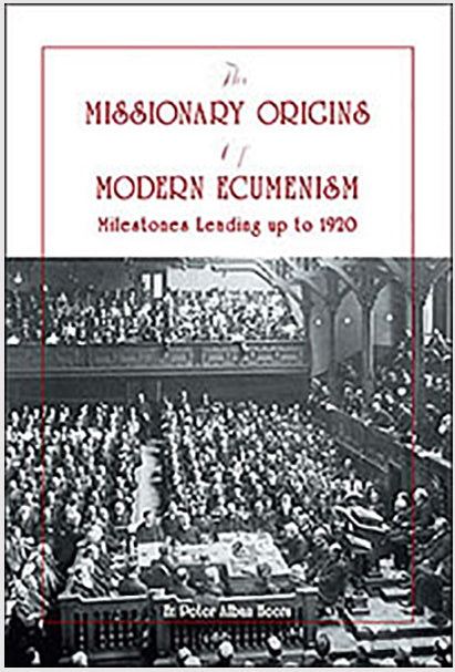 The Missionary Origins of Modern Ecumenism: Milestones leading up to 1920